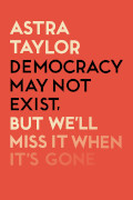 Astra Taylor: Democracy May Not Exist