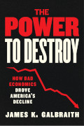 James K Galbraith: The Power to Destroy